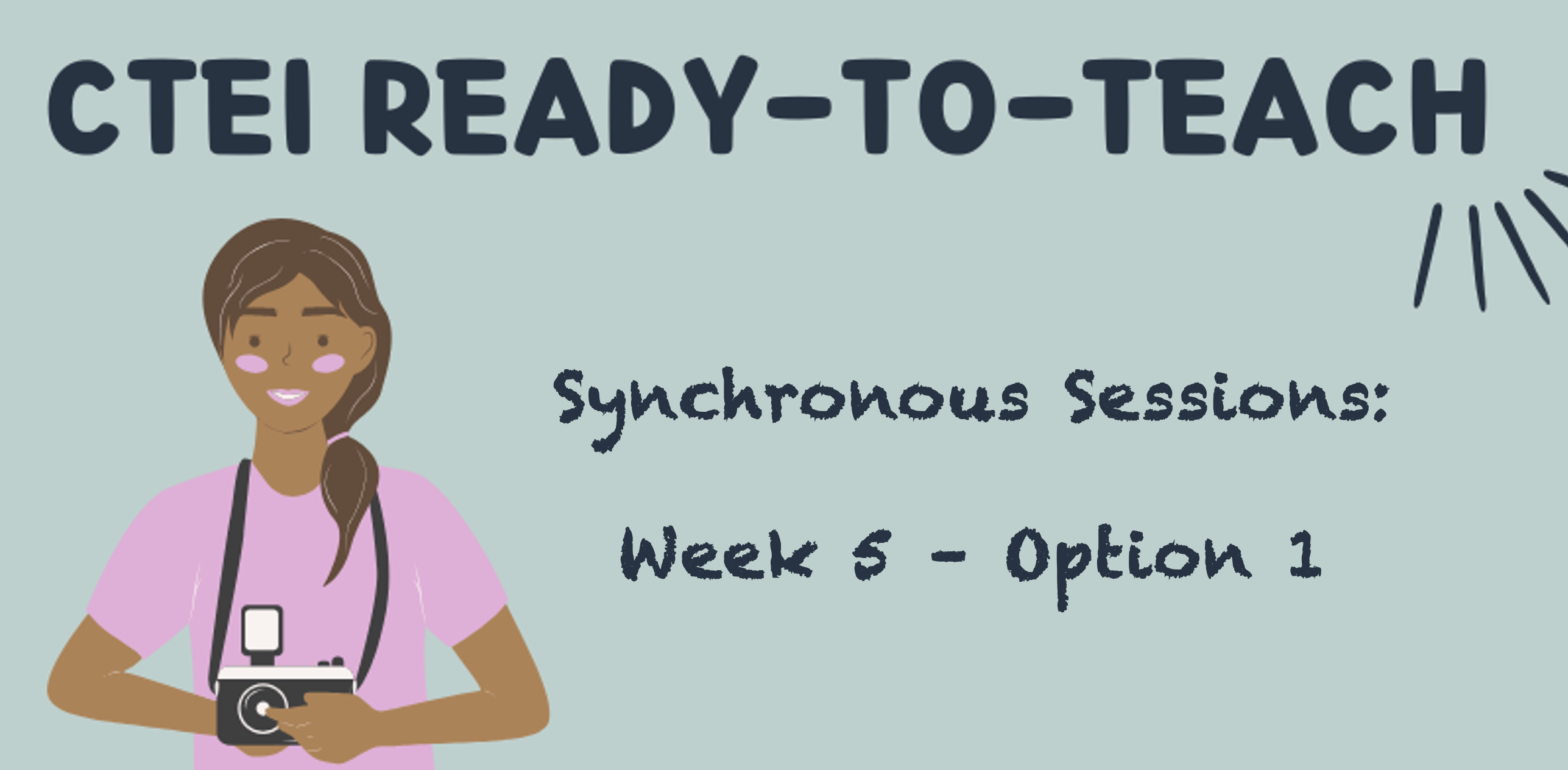 CTEI Ready-to-Teach program header image of cartoon person holding a camera and smiling with the words "Synchronous Sessions: Week 5 - Option 1" on it beside them.